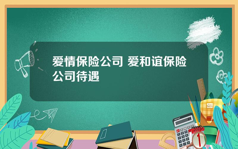 爱情保险公司 爱和谊保险公司待遇